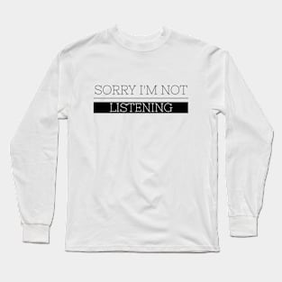 Sorry I'm Not Listening - Funny Sayings Long Sleeve T-Shirt